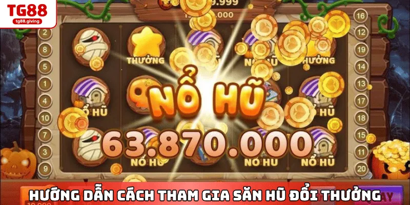 cách chơi nổ hũ đổi thưởng dễ thắng tại nhà cái tg88